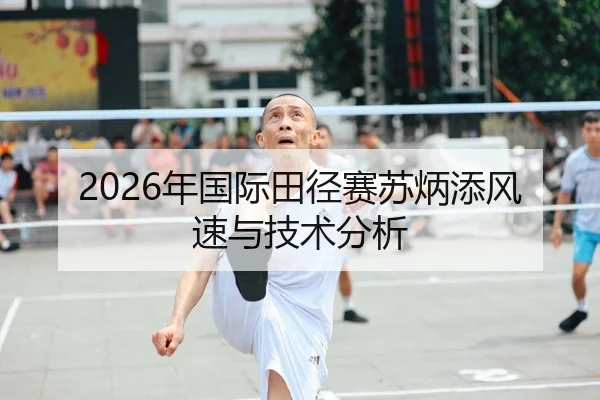 2026年国际田径赛苏炳添风速与技术分析