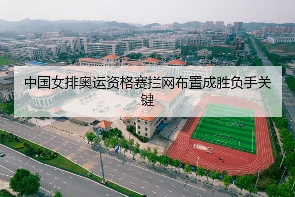 中国女排奥运资格赛拦网布置成胜负手关键
